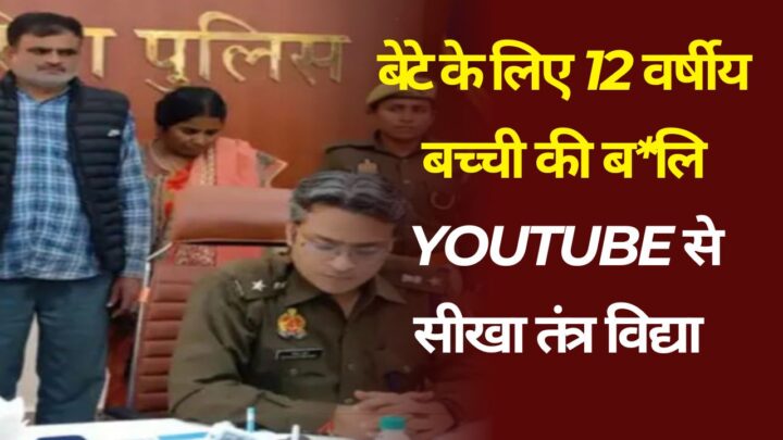 बेटे के लिए 12 वर्षीय बच्ची की बलि YouTube से सीखा तंत्र विद्या